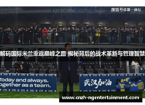 解码国际米兰重返巅峰之路 揭秘背后的战术革新与管理智慧