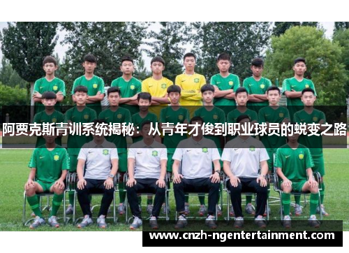 阿贾克斯青训系统揭秘:从青年才俊到职业球员的蜕变之路 阿贾克斯青训系统揭秘:从青年才俊到职业球员的蜕变之路