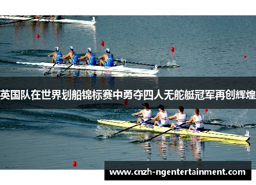 英国队在世界划船锦标赛中勇夺四人无舵艇冠军再创辉煌