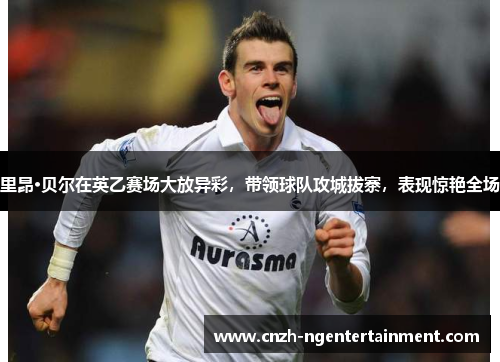 里昂·贝尔在英乙赛场大放异彩，带领球队攻城拔寨，表现惊艳全场