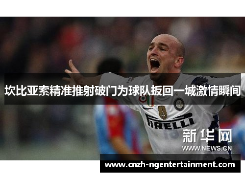 坎比亚索精准推射破门为球队扳回一城激情瞬间